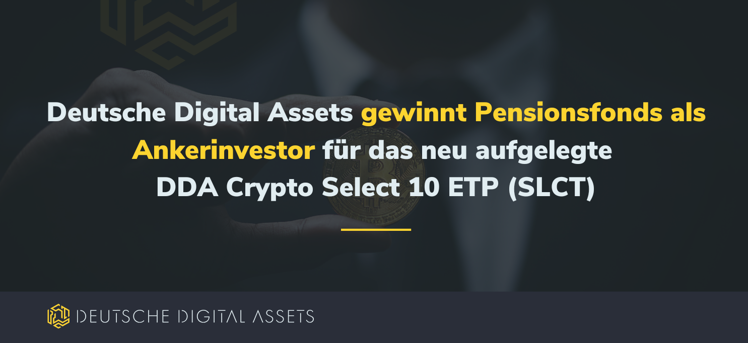 Deutsche Digital Assets gewinnt Pensionsfonds als Ankerinvestor für das neu aufgelegte DDA Crypto Select 10 ETP (SLCT) 